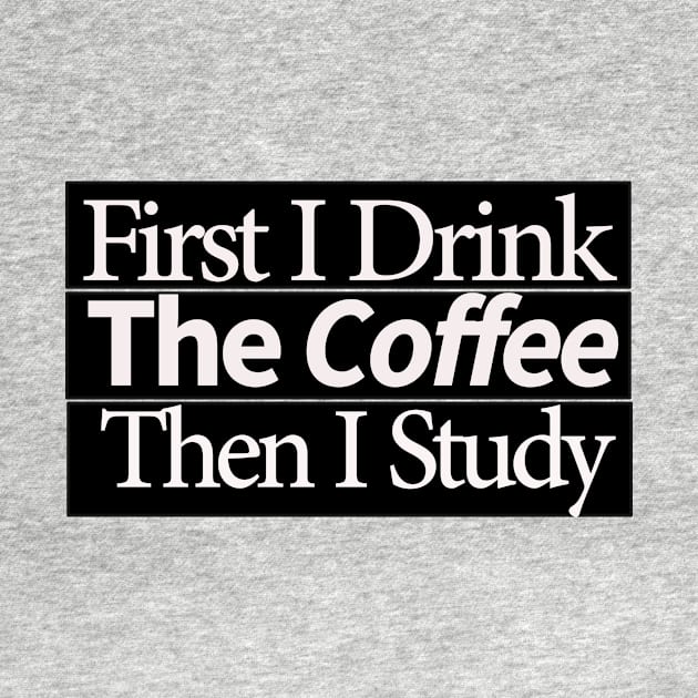 first i drink coffee , then i study by MariaB